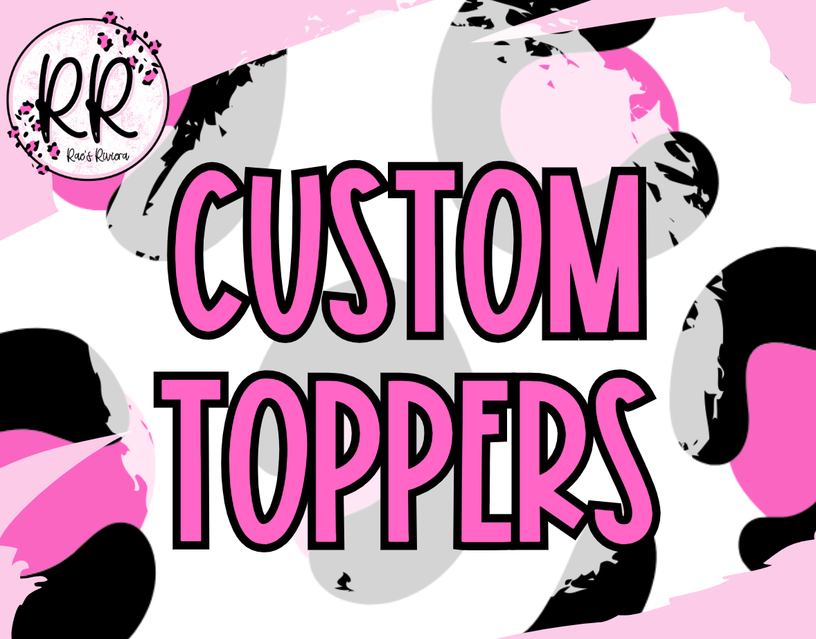 Custom Toppers